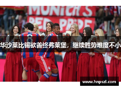 华沙莱比锡欲善终弗莱堡，继续胜势难度不小